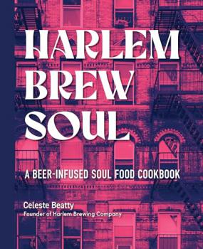 Harlem Brew Soul - A Beer Infused Soul Food Cookbook - Book